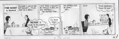 Fred is a reference to Fred Basset, whose daily newspaper strip first appeared in the Daily Mail in 1963, written and drawn by Alex Graham, and since syndicated around the world. There have been book collections of the strips and, in the mid-1970s, there was a short-lived TV animated series. After the death of Graham in 1991, the strip continued, drawn by Michael Martin and Grahamâs daughter, Arran Keith.